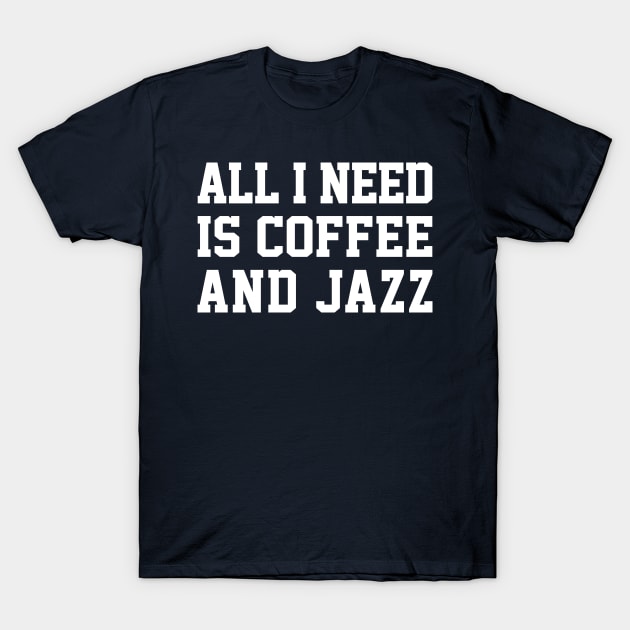 All I Need Is Coffee And Jazz T-Shirt by DankFutura